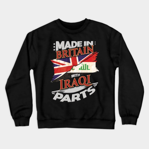 Made In Britain With Iraqi Parts - Gift for Iraqi From Iraq Crewneck Sweatshirt by Country Flags